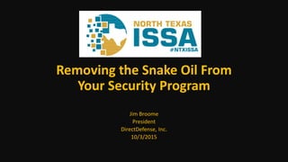 Removing the Snake Oil From
Your Security Program
Jim Broome
President
DirectDefense, Inc.
10/3/2015
 