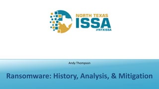 @NTXISSA			#NTXISSACSC3
Ransomware:	History,	Analysis,	&	Mitigation
Andy	Thompson
 