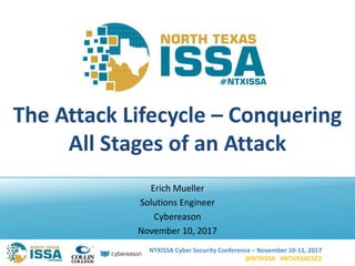 NTXISSA Cyber Security Conference – November 10-11, 2017
@NTXISSA #NTXISSACSC5
The Attack Lifecycle – Conquering
All Stages of an Attack
Erich Mueller
Solutions Engineer
Cybereason
November 10, 2017
 