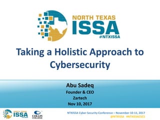 NTXISSA Cyber Security Conference – November 10-11, 2017
@NTXISSA #NTXISSACSC5
Taking a Holistic Approach to
Cybersecurity
Abu Sadeq
Founder & CEO
Zartech
Nov 10, 2017
 