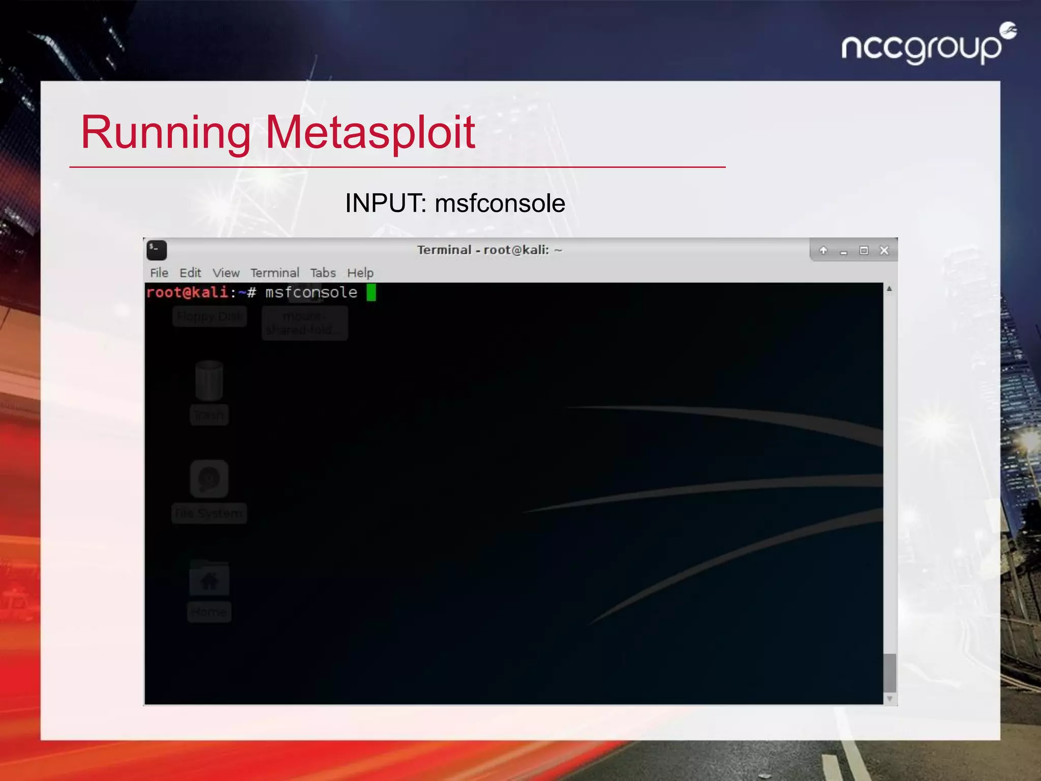Running Metasploit
INPUT: msfconsole
 