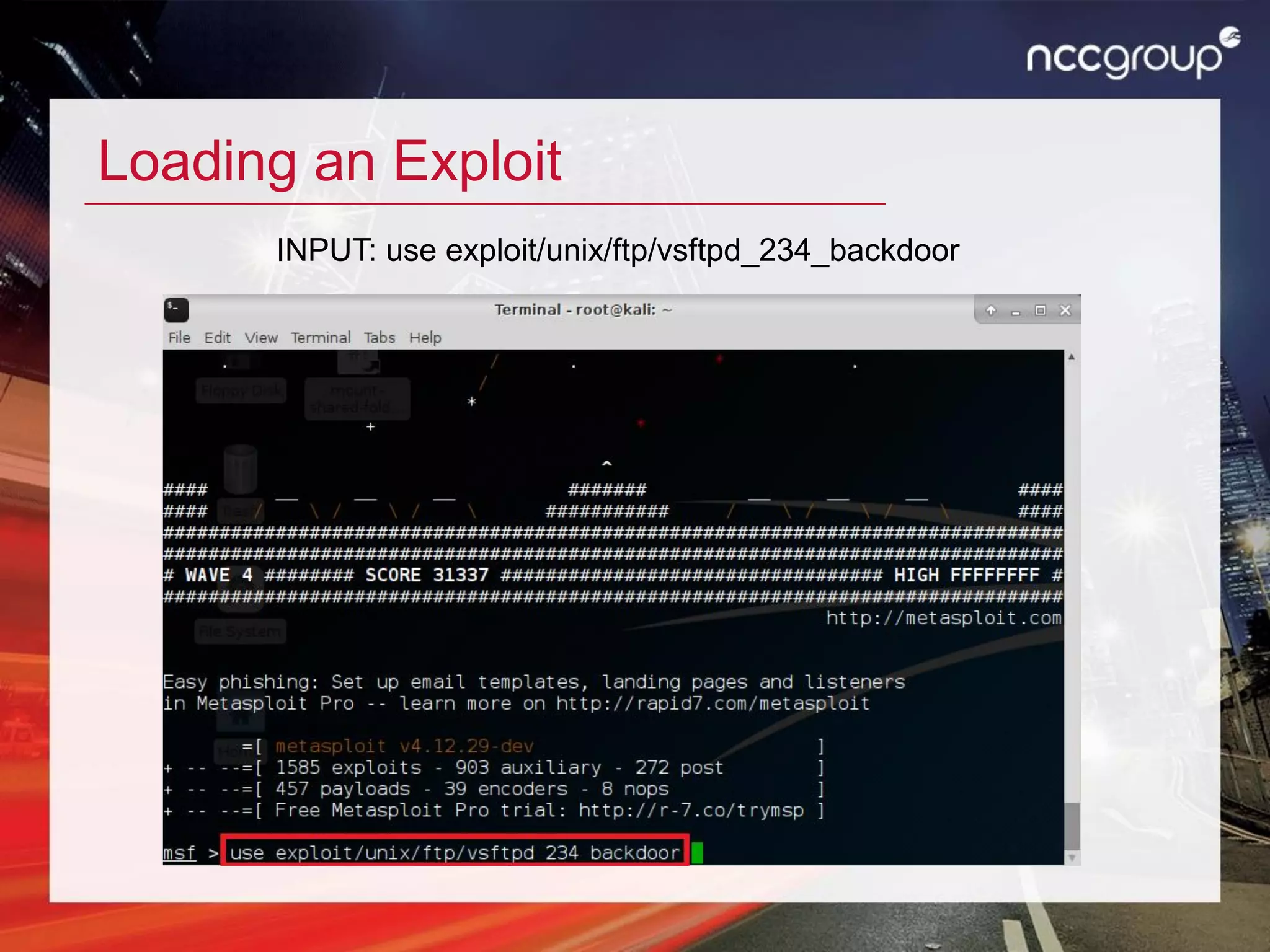 Loading an Exploit
INPUT: use exploit/unix/ftp/vsftpd_234_backdoor
 