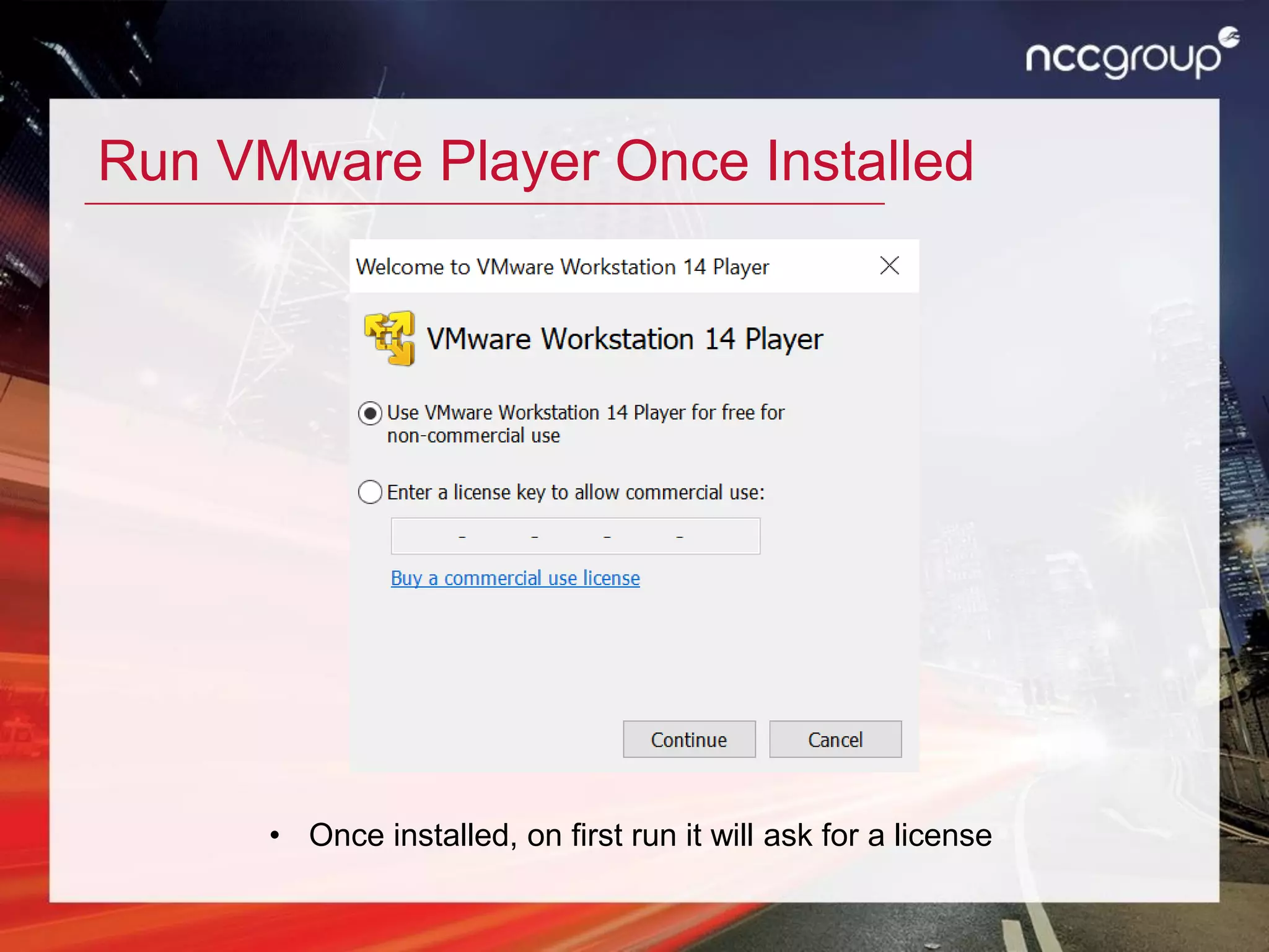 Run VMware Player Once Installed
• Once installed, on first run it will ask for a license
 
