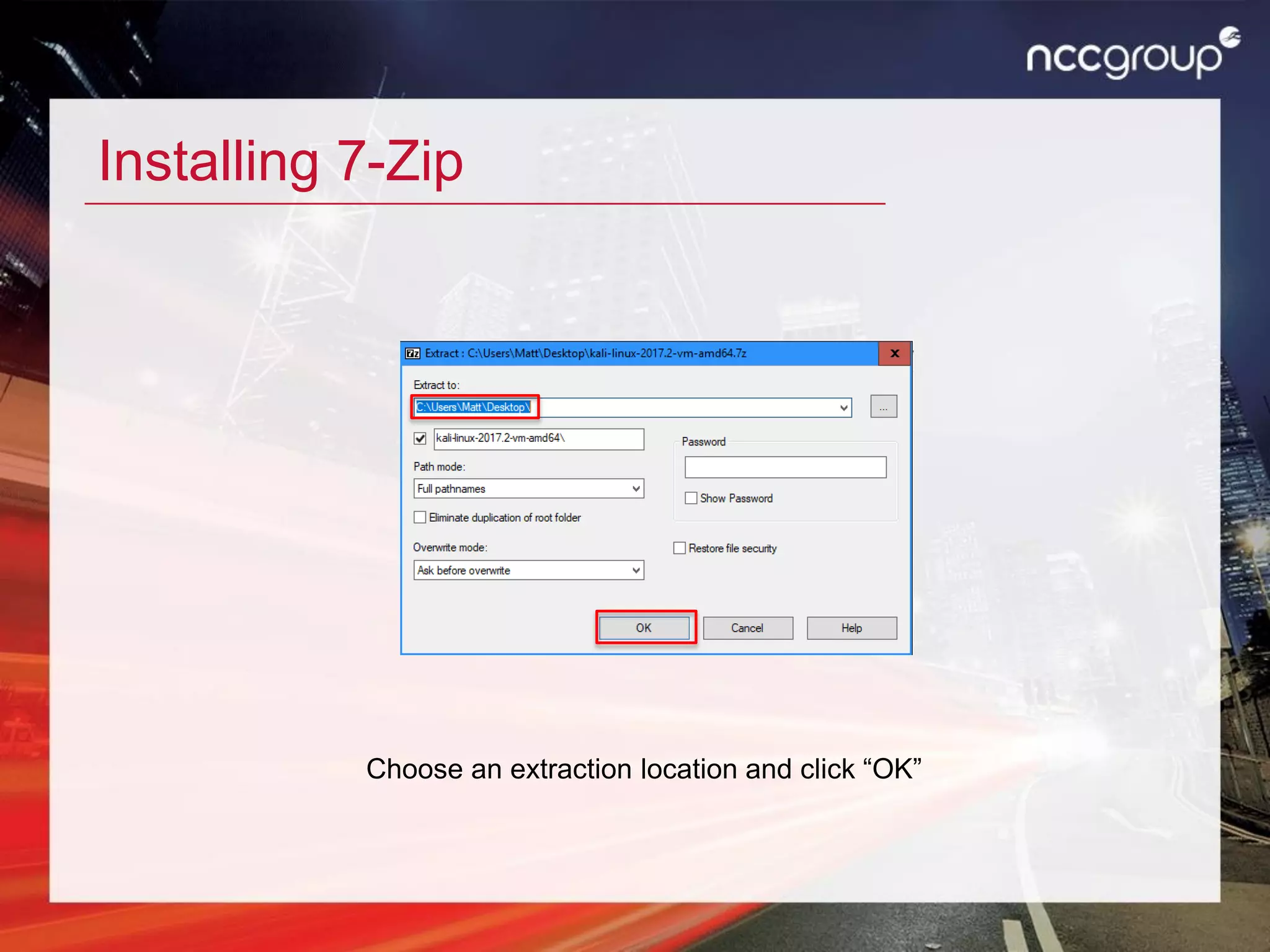 Installing 7-Zip
Choose an extraction location and click “OK”
 