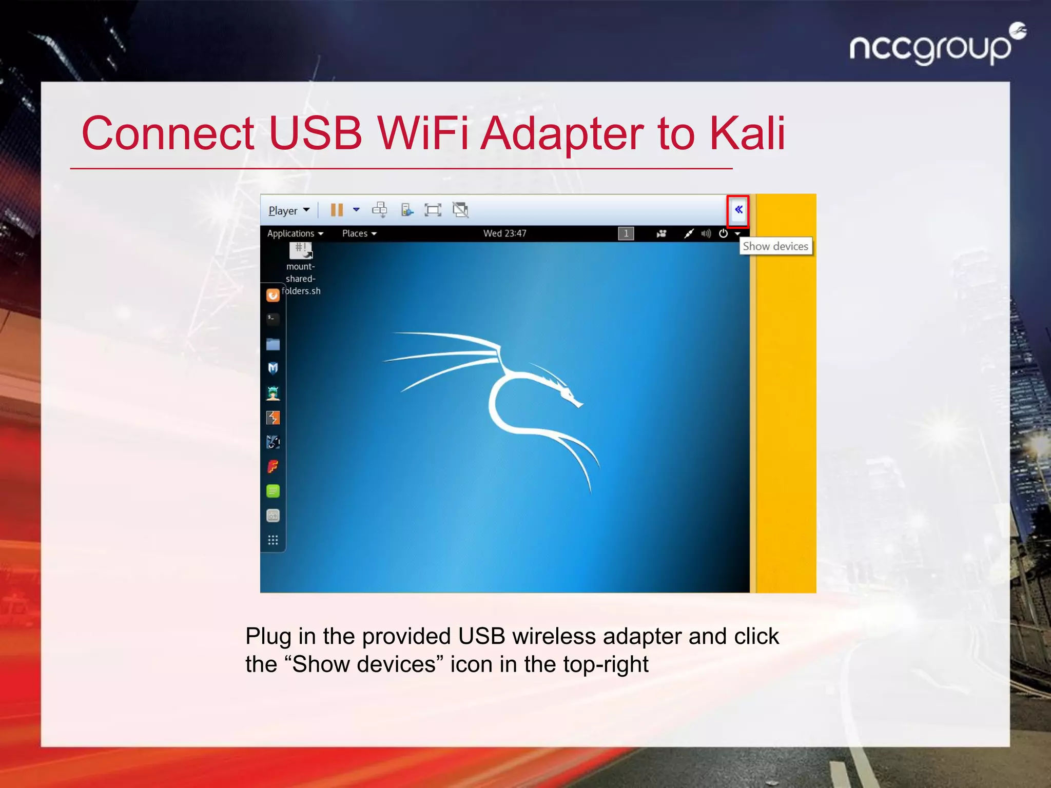 Connect USB WiFi Adapter to Kali
Plug in the provided USB wireless adapter and click
the “Show devices” icon in the top-right
 