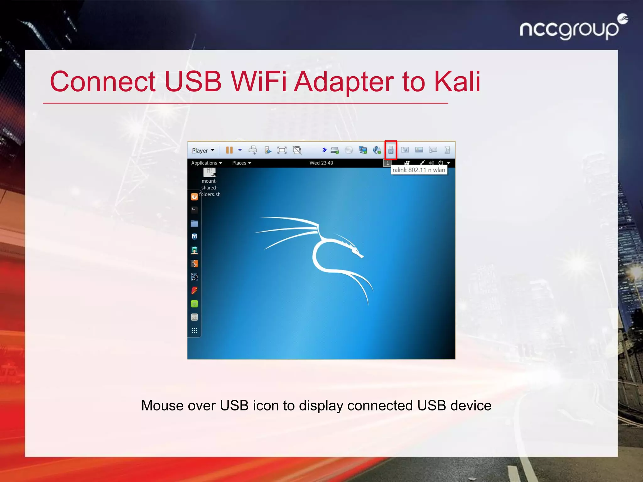 Connect USB WiFi Adapter to Kali
Mouse over USB icon to display connected USB device
 