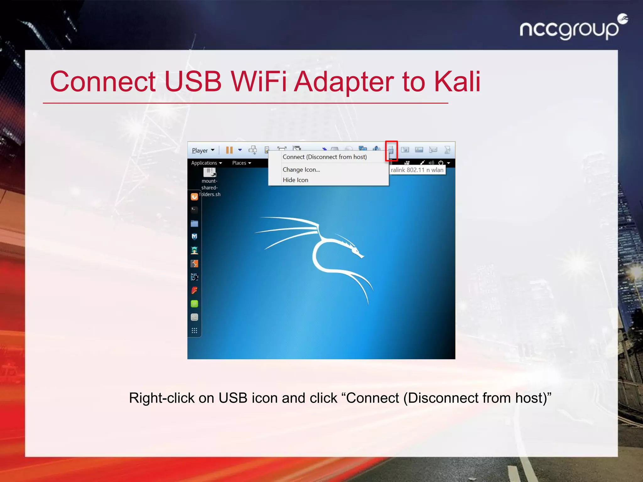 Connect USB WiFi Adapter to Kali
Right-click on USB icon and click “Connect (Disconnect from host)”
 