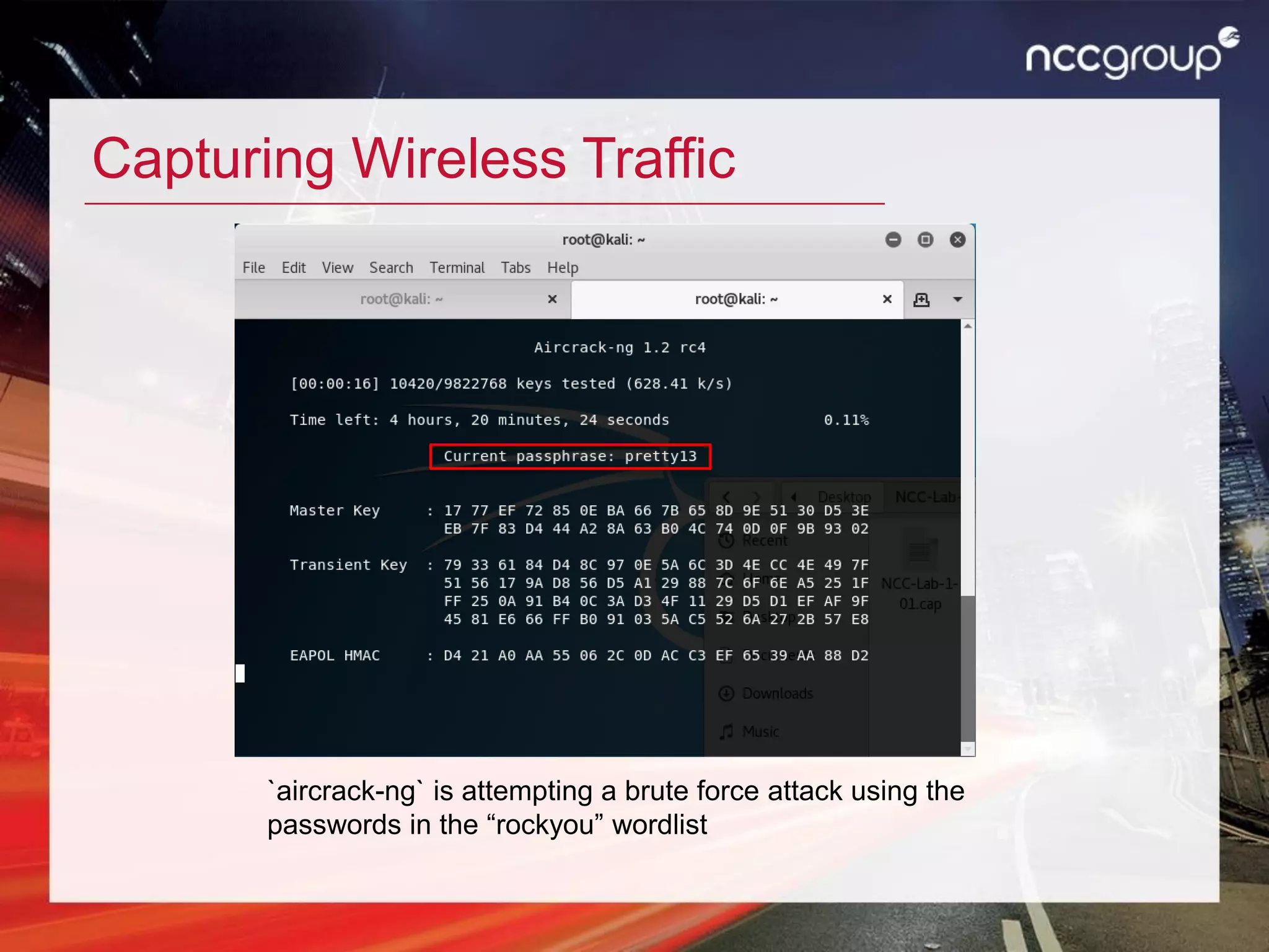 Capturing Wireless Traffic
`aircrack-ng` is attempting a brute force attack using the
passwords in the “rockyou” wordlist
 