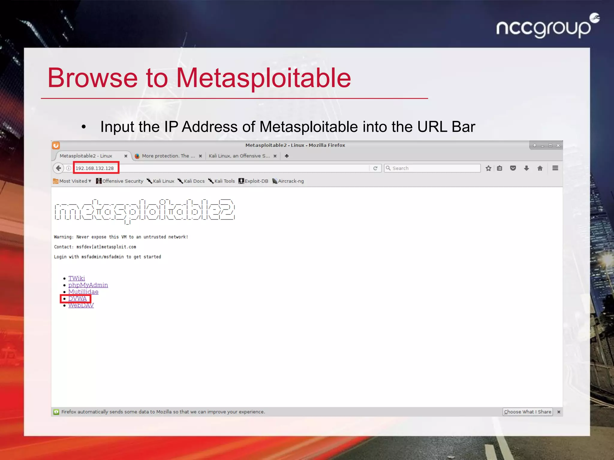 Browse to Metasploitable
• Input the IP Address of Metasploitable into the URL Bar
 