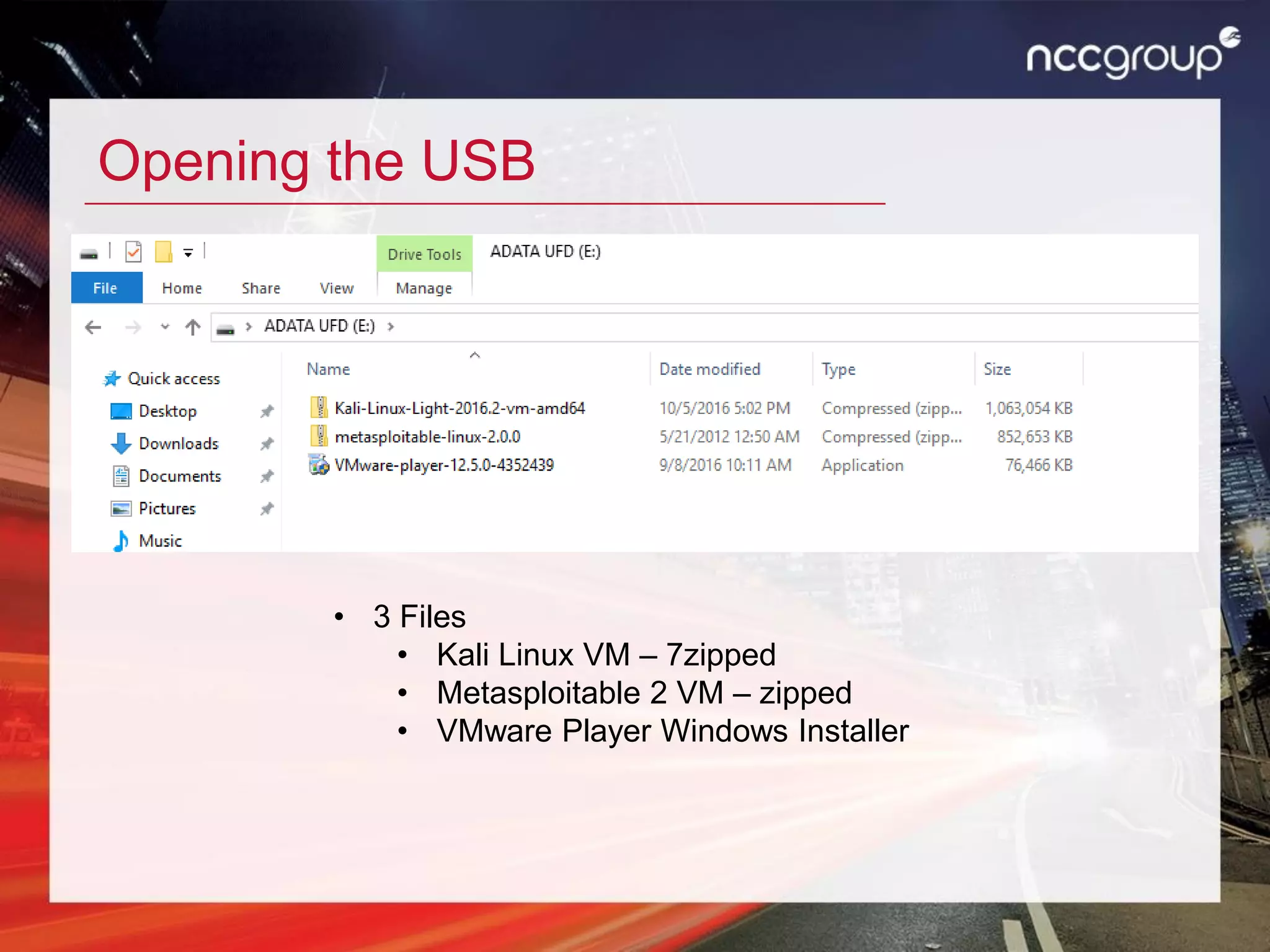 Opening the USB
• 3 Files
• Kali Linux VM – 7zipped
• Metasploitable 2 VM – zipped
• VMware Player Windows Installer
 