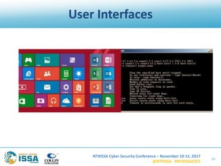 NTXISSA Cyber Security Conference – November 10-11, 2017
@NTXISSA #NTXISSACSC5
User Interfaces
10
 
