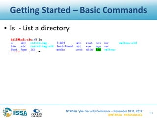 NTXISSA Cyber Security Conference – November 10-11, 2017
@NTXISSA #NTXISSACSC5
Getting Started – Basic Commands
• ls - List a directory
11
 