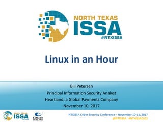 NTXISSA Cyber Security Conference – November 10-11, 2017
@NTXISSA #NTXISSACSC5
Linux in an Hour
Bill Petersen
Principal Information Security Analyst
Heartland, a Global Payments Company
November 10, 2017
 