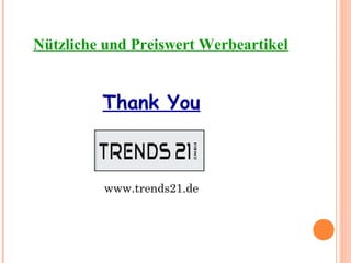 Nützliche und Preiswert Werbeartikel
Thank You
www.trends21.de
 
