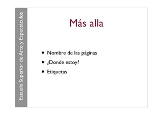 Escuela Superior de Arte y Espectáculos
                                                     Más alla

                                          • Nombre de las páginas
                                          • ¿Donde estoy?
                                          • Etiquetas
 