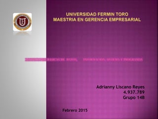 Adrianny Liscano Reyes
4.937.789
Grupo 14B
Febrero 2015
 