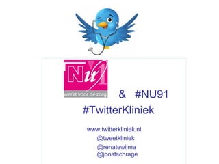& #NU91
#TwitterKliniek
www.twitterkliniek.nl
  @tweetkliniek
  @renatewijma
  @joostschrage
 