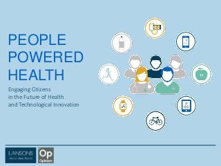 PEOPLE
POWERED
HEALTH
Engaging Citizens
in the Future of Health
and Technological Innovation
 