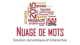 Solution dynamique et interactive
NUAGE DE MOTS
 