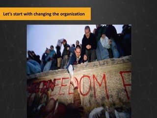 Let’s start with changing the organization

 