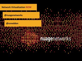 Network Virtualization NOW

@nuagenetworks
@ssneddon

29
9/19/2013

 