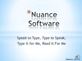 Speak to Type, Type to Speak,
Type it for Me, Read it For Me
*
Nuance, (2013).
 