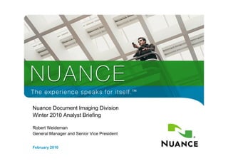 Nuance Document Imaging Division
    Winter 2010 Analyst Briefing

    Robert Weideman
    General Manager and Senior Vice President


5   February 2010
 