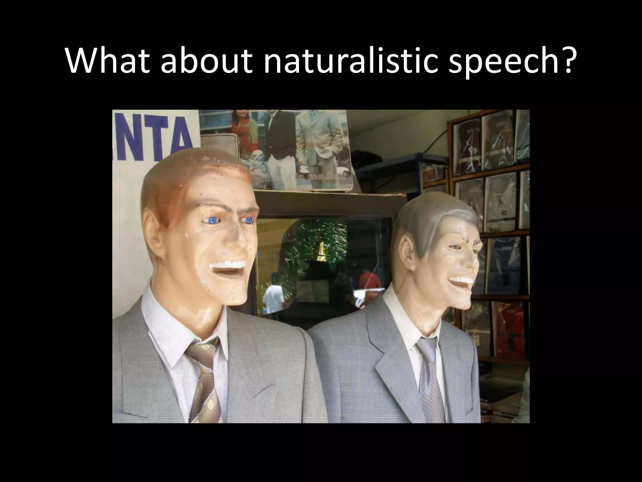 What about naturalistic speech?
 