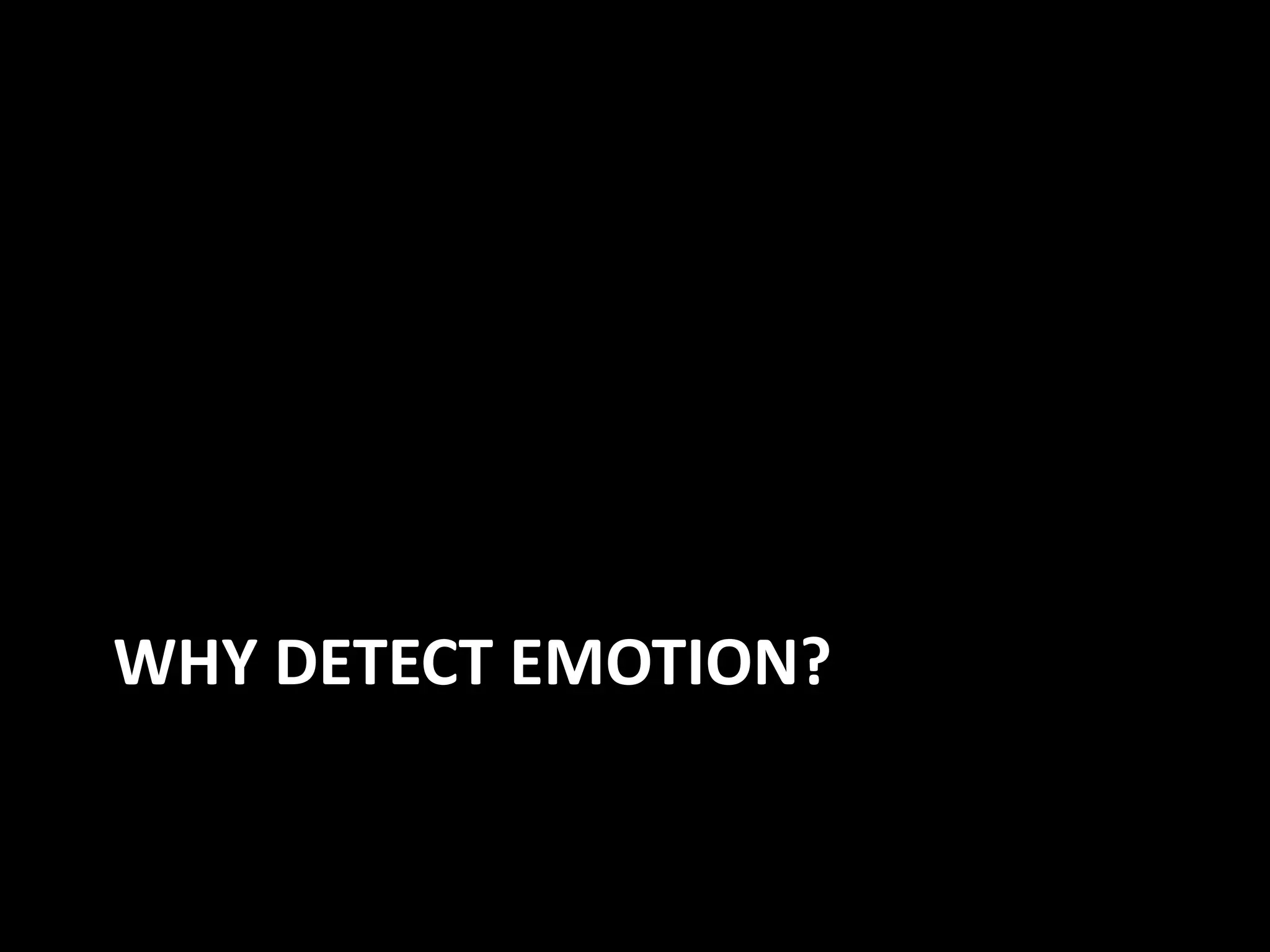 WHY DETECT EMOTION?
 
