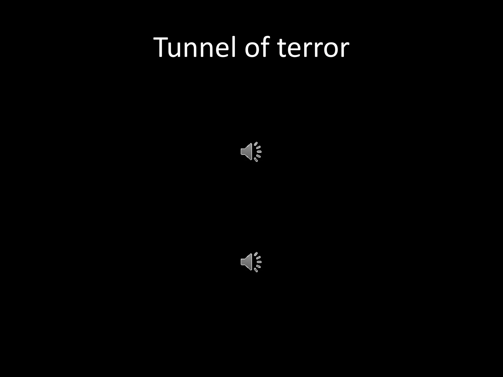 Tunnel of terror
 