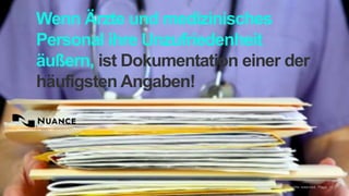 © 2002-2014 Nuance Communications, Inc. All rights reserved. Page 15
Wenn Ärzte und medizinisches
Personal ihre Unzufriedenheit
äußern, ist Dokumentation einer der
häufigsten Angaben!
 
