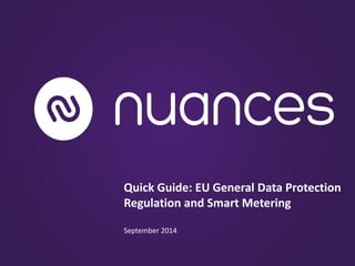 Quick Guide: EU General Data Protection Regulation and Smart Metering 
September 2014  