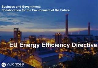 Business and Government:
Collaboration for the Environment of the Future.




     EU Energy Efficiency Directive
 