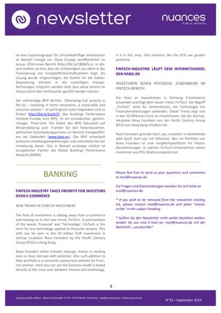 9 
N°23 – September 2014 
se eine Expertengruppe für schutzbedürftige Verbraucher im Bereich Energie ein. Diese Gruppe veröffentlichte im Januar 2014 einen Bericht (http://bit.ly/1BGbOcu). In die- sem stellten sie fest, dass die Schwierigkeit vor allem in der Finanzierung von Energieeffizienzmaßnahmen liege. Als Lösung wurde vorgeschlagen, die Kosten für die Gebäu- desanierung könnten in die zukünftigen Energie- Rechnungen integriert werden statt dass diese bereits im Voraus durch den Verbraucher gezahlt werden müssen. 
Der vollständige BPIE Bericht, “Alleviating fuel poverty in the EU – Investing in home renovation, a sustainable and inclusive solution”, ist auf Englisch unter folgendem Link zu finden: http://bit.ly/1seZcST. Das Buildings Performance Institute Europe, kurz BPIE, ist ein europäischer, gemein- nütziger Think-tank. Die Arbeit des BPIE fokussiert auf Wissensbildung und -Transfer für den faktenbasierten, politischen Entscheidungsprozess im Bereich Energieeffizi- enz bei Gebäuden (www.bpie.eu). Das BPIE entwickelt politische Handlungsempfehlungen und unterstützt bei der Umsetzung dieser. Das in Brüssel ansässige Institut ist europäischer Partner des Global Buildings Performance Network (GBPN). 
...................................................................................... 
BANKING 
.......................................................................................... 
FINTECH INDUSTRY TAKES PRIORITY FOR INVESTORS OVER E-COMMERCE 
NEW TRENDS IN STARTUP INVESTMENT 
The flow of investment is ebbing away from e-commerce and moving on to the new trend, FinTech. A portmanteau of the words ‘Financial’ and ‘Technology’, FinTech is the term for any technology applied to financial services. This shift can be seen in the 50 million EUR investment in startup incubator Nova Founders by the Pacific Century Group (PCG) in Hong Kong. 
Nova Founders either initiates startups, invests in existing ones or buys startups with potential. One such addition to their portfolio is a consumer comparison website for finan- cial services. Here you can see the business model is based directly at the cross-over between finance and technology. It is in this area, that investors like the PCG see growth potential. 
FINTECH-INDUSTRIE LÄUFT DEM INTERNETHANDEL DEN RANG AB 
INVESTOREN SEHEN POTENZIAL ZUNEHMEND IM FINTECH-BERECH 
Der Fluss an Investitionen in Richtung E-Commerce schwindet und folgt dem neuen Trend: FinTech. Der Begriff „FinTech“ steht für Unternehmen, die Technologie mit Finanzdienstleistungen verbinden. Dieser Trend zeigt sich in den 50 Millionen Euro an Investitionen, die der Startup- Inkubator Nova Founders von der Pacific Century Group (PCG) aus Hong Kong erhalten hat. 
Nova Founders gründet Start-ups, investiert in bestehende oder kauft Start-ups mit Potenzial. Neu im Portfolio von Nova Founders ist eine Vergleichsplattform für Finanz- dienstleistungen. In solchen FinTech-Unternehmen sehen Investoren wie PCG Wachstumspotenzial. 
...................................................................................... 
Please feel free to send us your questions and comments to mail@nuances.de. 
Für Fragen und Rückmeldungen wenden Sie sich bitte an 
mail@nuances.de. 
* If you wish to be removed from the newsletter mailing list, please contact mail@nuances.de and place “unsub- scribe” in the subject heading. 
* Sollten Sie den Newsletter nicht weiter beziehen wollen, senden Sie uns eine E-mail an: mail@nuances.de mit der Nachricht: „unsubscribe“. 
N°9 – May 2013 