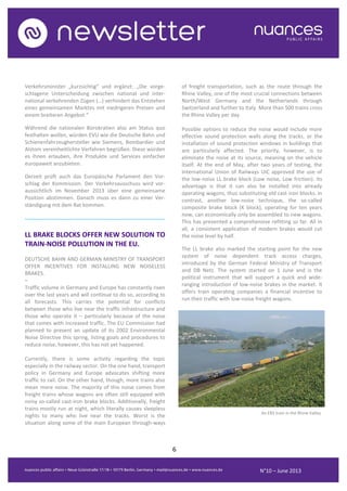 6
N°10 – June 2013
Verkehrsminister „kurzsichtig“ und ergänzt: „Die vorge-
schlagene Unterscheidung zwischen national und inter-
national verkehrenden Zügen (…) verhindert das Entstehen
eines gemeinsamen Marktes mit niedrigeren Preisen und
einem breiteren Angebot.“
Während die nationalen Bürokratien also am Status quo
festhalten wollen, würden EVU wie die Deutsche Bahn und
Schienenfahrzeughersteller wie Siemens, Bombardier und
Alstom vereinheitlichte Verfahren begrüßen. Diese würden
es ihnen erlauben, ihre Produkte und Services einfacher
europaweit anzubieten.
Derzeit prüft auch das Europäische Parlament den Vor-
schlag der Kommission. Der Verkehrsausschuss wird vor-
aussichtlich im November 2013 über eine gemeinsame
Position abstimmen. Danach muss es dann zu einer Ver-
ständigung mit dem Rat kommen.
..........................................................................................
LL BRAKE BLOCKS OFFER NEW SOLUTION TO
TRAIN-NOISE POLLUTION IN THE EU.
DEUTSCHE BAHN AND GERMAN MINISTRY OF TRANSPORT
OFFER INCENTIVES FOR INSTALLING NEW NOISELESS
BRAKES.
–
Traffic volume in Germany and Europe has constantly risen
over the last years and will continue to do so, according to
all forecasts. This carries the potential for conflicts
between those who live near the traffic infrastructure and
those who operate it – particularly because of the noise
that comes with increased traffic. The EU Commission had
planned to present an update of its 2002 Environmental
Noise Directive this spring, listing goals and procedures to
reduce noise, however, this has not yet happened.
Currently, there is some activity regarding the topic
especially in the railway sector. On the one hand, transport
policy in Germany and Europe advocates shifting more
traffic to rail. On the other hand, though, more trains also
mean more noise. The majority of this noise comes from
freight trains whose wagons are often still equipped with
noisy so-called cast-iron brake blocks. Additionally, freight
trains mostly run at night, which literally causes sleepless
nights to many who live near the tracks. Worst is the
situation along some of the main European through-ways
of freight transportation, such as the route through the
Rhine Valley, one of the most crucial connections between
North/West Germany and the Netherlands through
Switzerland and further to Italy. More than 500 trains cross
the Rhine Valley per day.
Possible options to reduce the noise would include more
effective sound protection walls along the tracks, or the
installation of sound protection windows in buildings that
are particularly affected. The priority, however, is to
eliminate the noise at its source, meaning on the vehicle
itself. At the end of May, after two years of testing, the
International Union of Railways UIC approved the use of
the low-noise LL brake block (Low noise, Low friction). Its
advantage is that it can also be installed into already
operating wagons, thus substituting old cast-iron blocks. In
contrast, another low-noise technique, the so-called
composite brake block (K block), operating for ten years
now, can economically only be assembled to new wagons.
This has prevented a comprehensive refitting so far. All in
all, a consistent application of modern brakes would cut
the noise level by half.
The LL brake also marked the starting point for the new
system of noise dependent track access charges,
introduced by the German Federal Ministry of Transport
and DB Netz. The system started on 1 June and is the
political instrument that will support a quick and wide-
ranging introduction of low-noise brakes in the market. It
offers train operating companies a financial incentive to
run their traffic with low-noise freight wagons.
An ERS train in the Rhine Valley
 