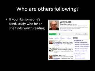 Who are others following?<br />If you like someone’s feed, study who he or she finds worth reading<br />
