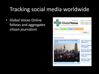Tracking social media worldwide<br />Global Voices Online follows and aggregates citizen journalism<br />