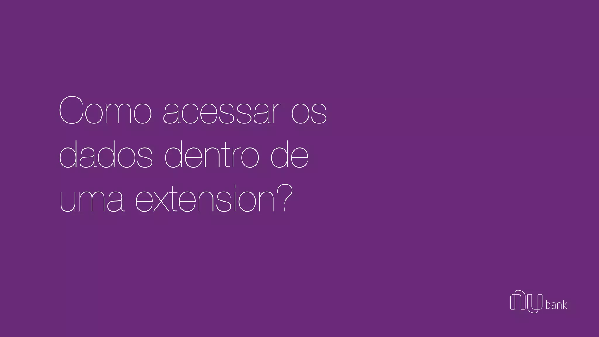Como acessar os
dados dentro de
uma extension?
 