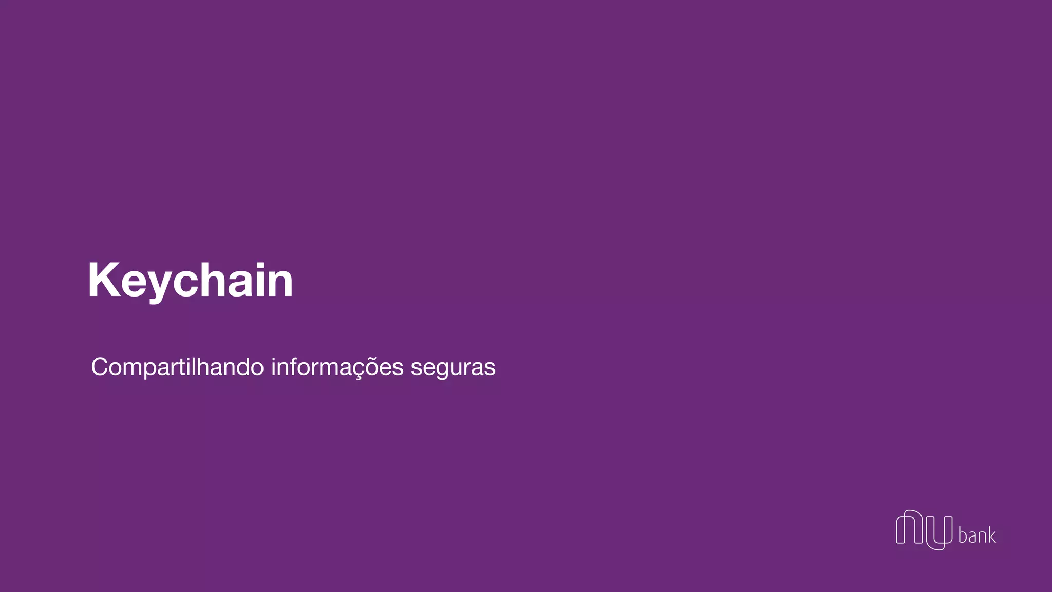 Keychain
Compartilhando informações seguras
 