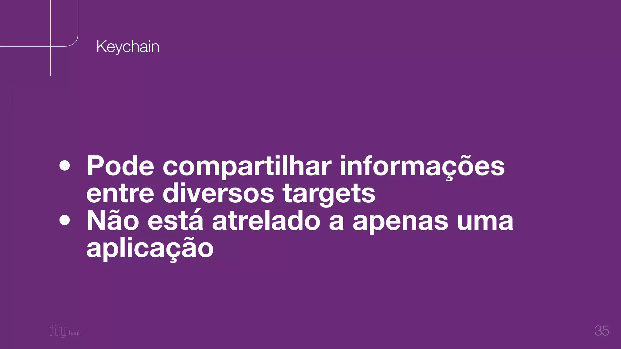 35
• Pode compartilhar informações
entre diversos targets
• Não está atrelado a apenas uma
aplicação
Keychain
 