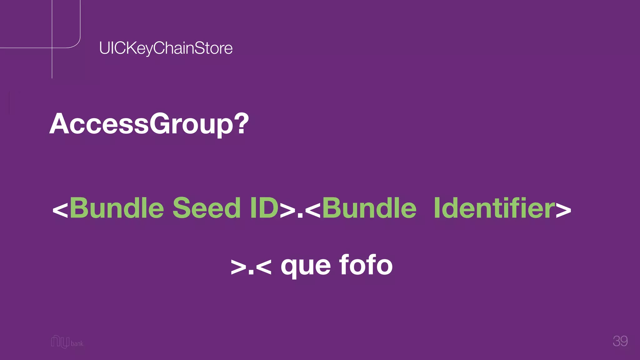 39
AccessGroup?
UICKeyChainStore
<Bundle Seed ID>.<Bundle Identiﬁer>
>.< que fofo
 