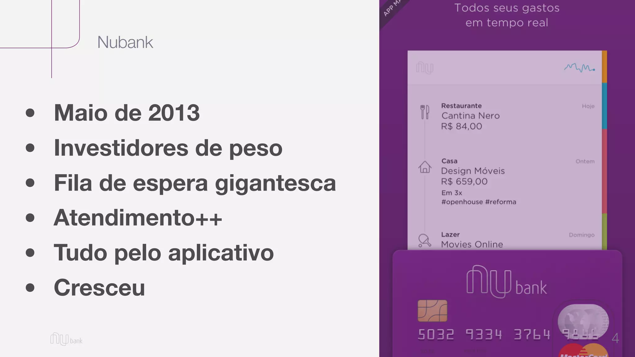 Nubank
4
• Maio de 2013
• Investidores de peso
• Fila de espera gigantesca
• Atendimento++
• Tudo pelo aplicativo
• Cresceu
 