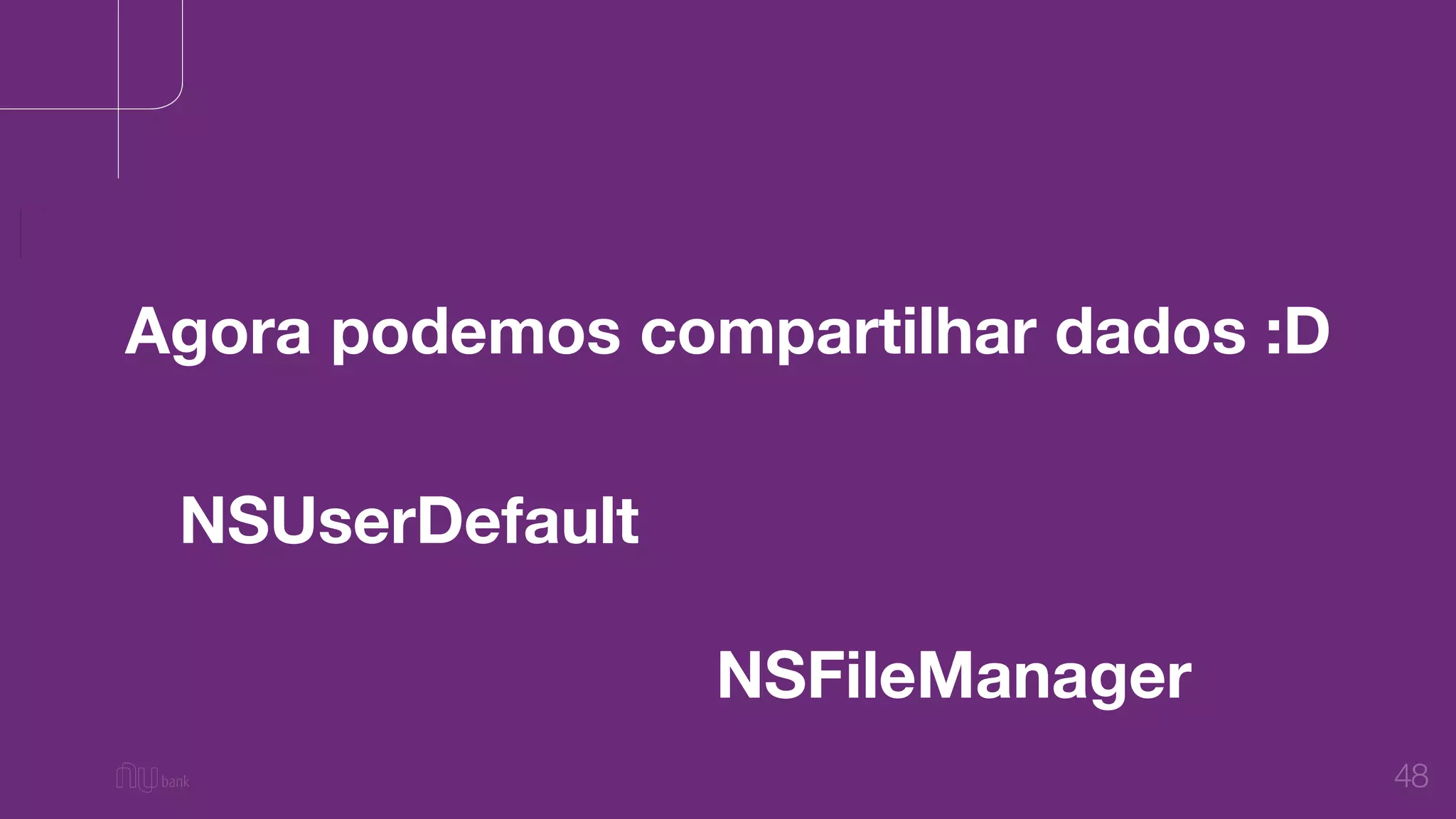48
Agora podemos compartilhar dados :D
NSUserDefault
NSFileManager
 