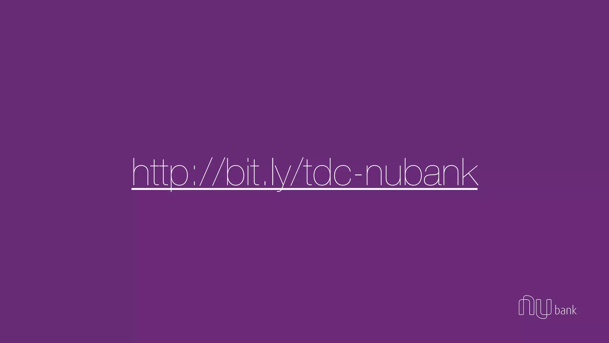 http://bit.ly/tdc-nubank
 