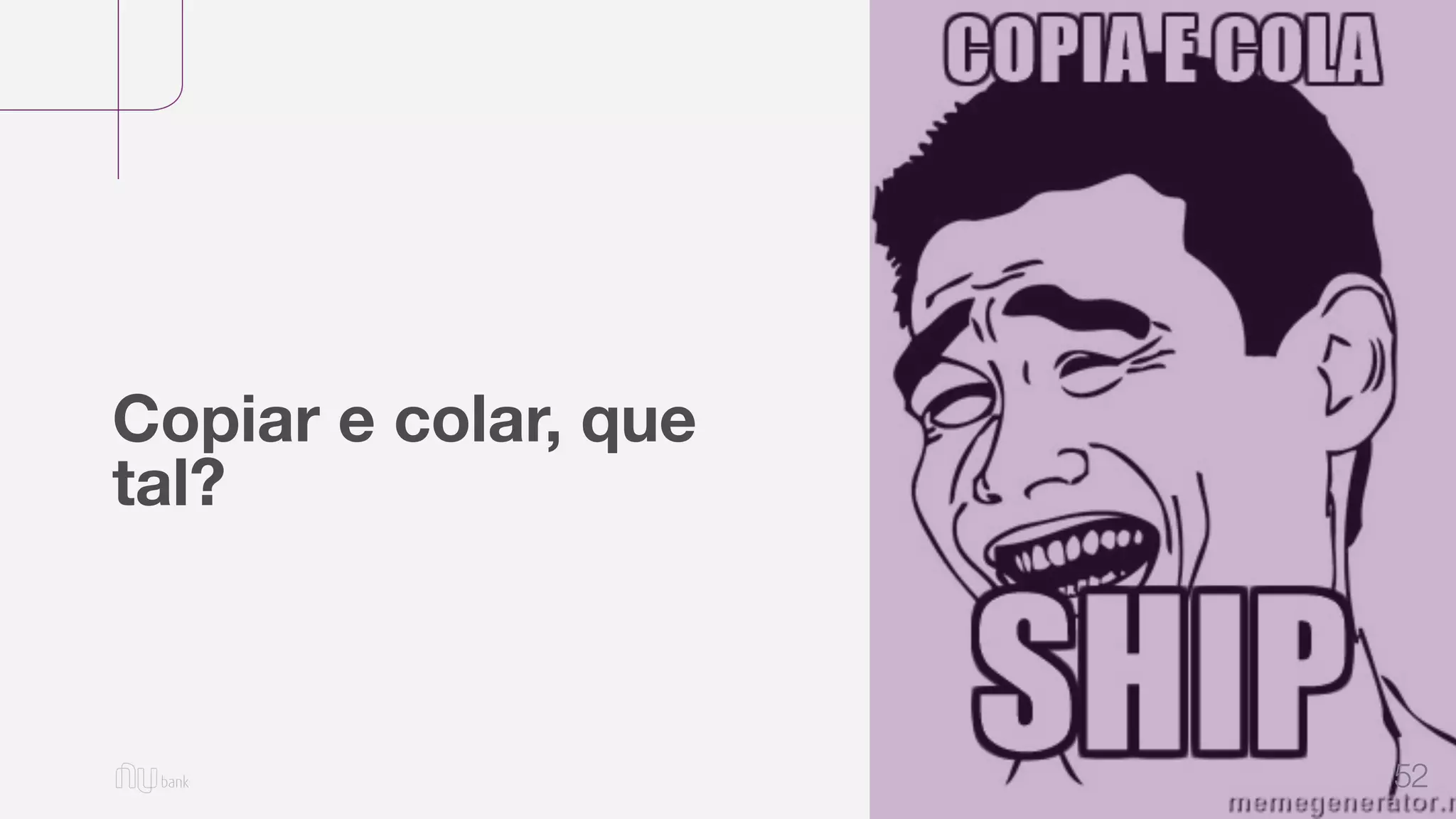 52
Copiar e colar, que
tal?
 