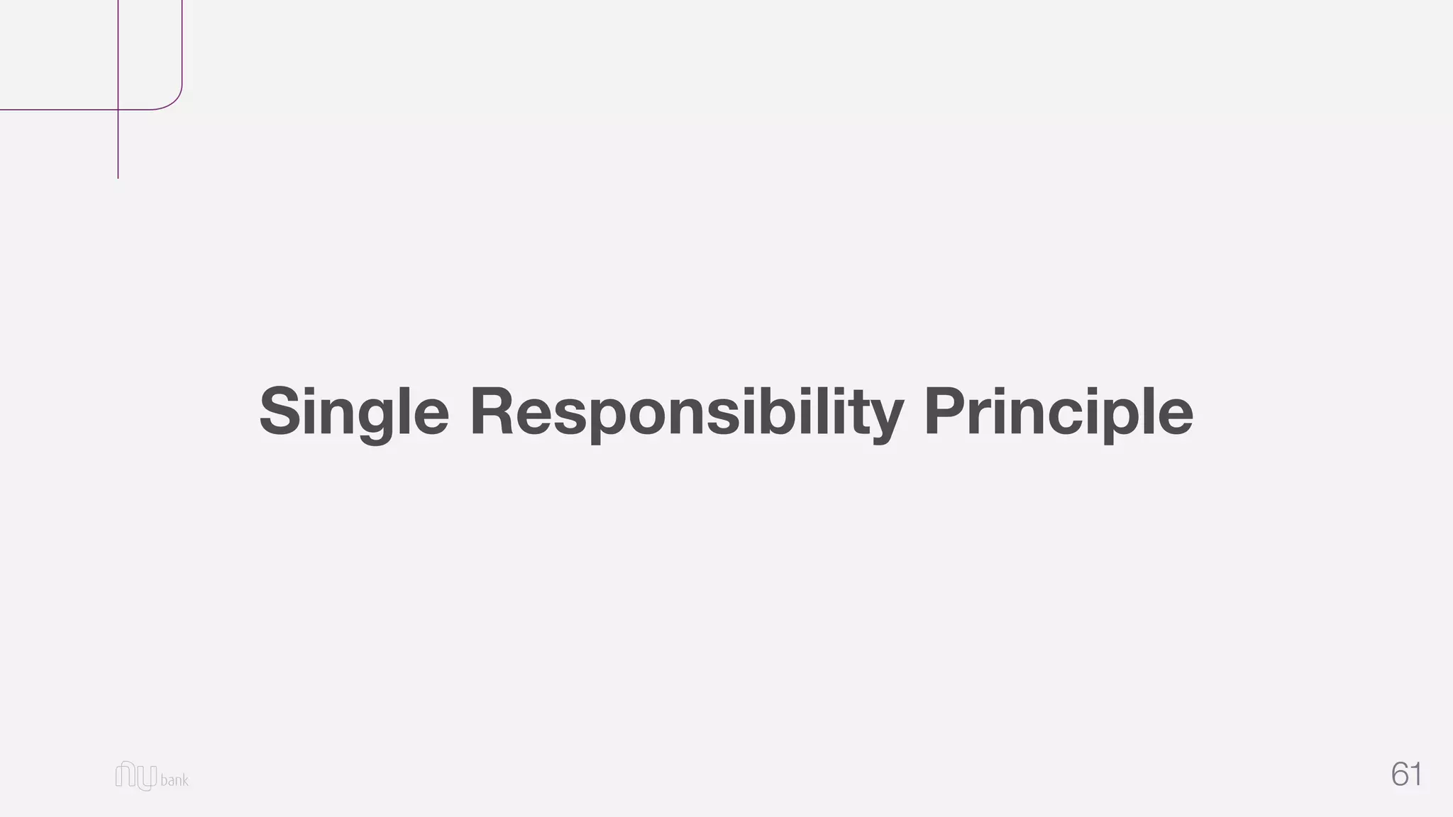 61
Single Responsibility Principle
 