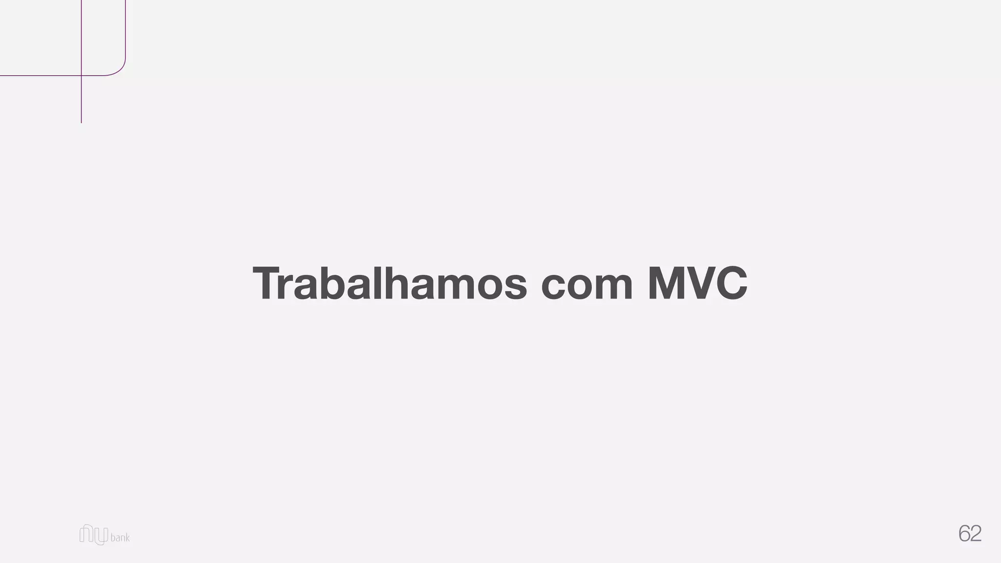 62
Trabalhamos com MVC
 