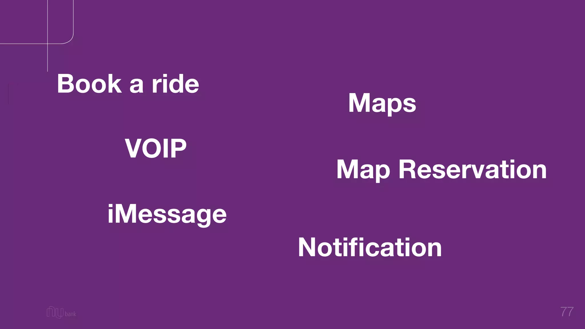 77
Book a ride
Maps
iMessage
Map Reservation
VOIP
Notiﬁcation
 