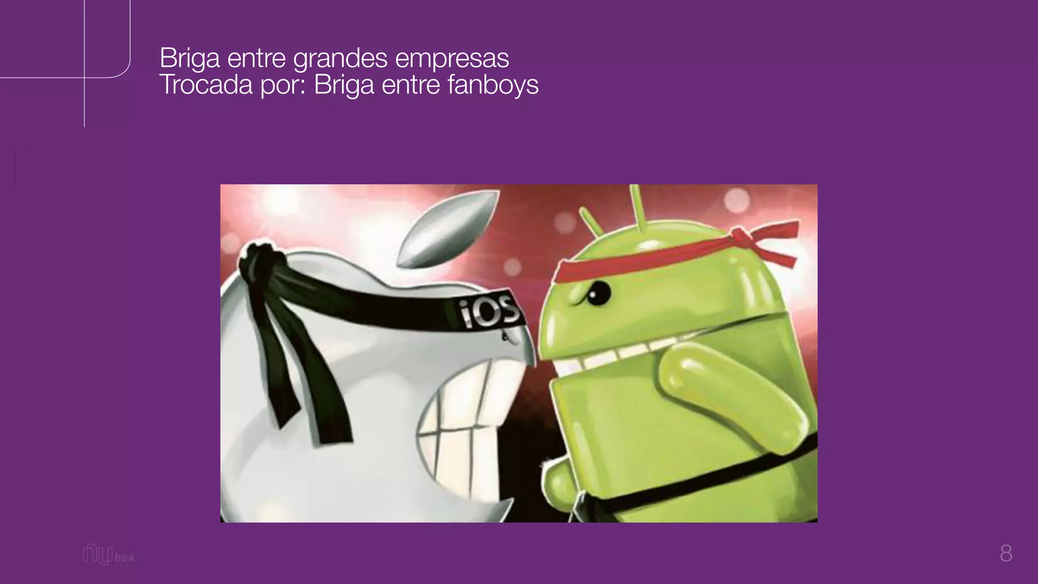 8
Briga entre grandes empresas
Trocada por: Briga entre fanboys
 