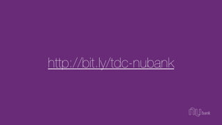 http://bit.ly/tdc-nubank
 
